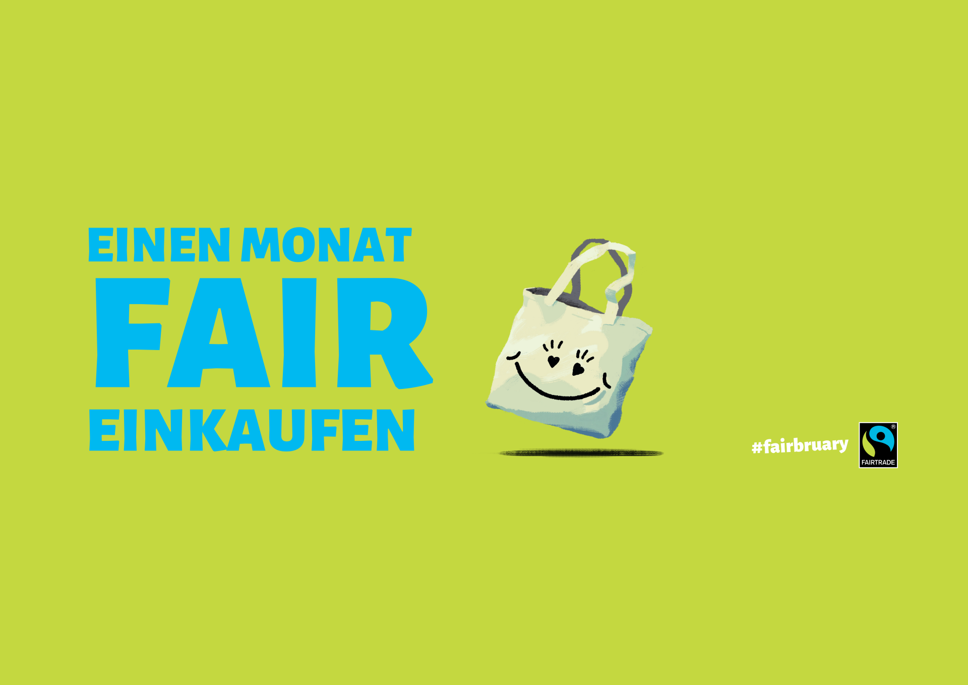 Grünes Plakat mit dem Text „Einen Monat fair einkaufen“. Rechts ist eine lächelnde Einkaufstasche zu sehen. Unten rechts steht „#fairbruary“ neben dem Fairtrade-Logo. Das Bild wirbt dafür, einen Monat lang fair gehandelte Produkte zu kaufen.