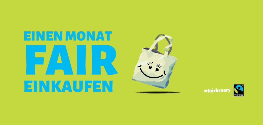 Fair einkaufen – Fairbruary Grünes Plakat mit dem Text „Einen Monat fair einkaufen“. Rechts ist eine lächelnde Einkaufstasche zu sehen. Unten rechts steht „#fairbruary“ neben dem Fairtrade-Logo. Das Bild wirbt dafür, einen Monat lang fair gehandelte Produkte zu kaufen.